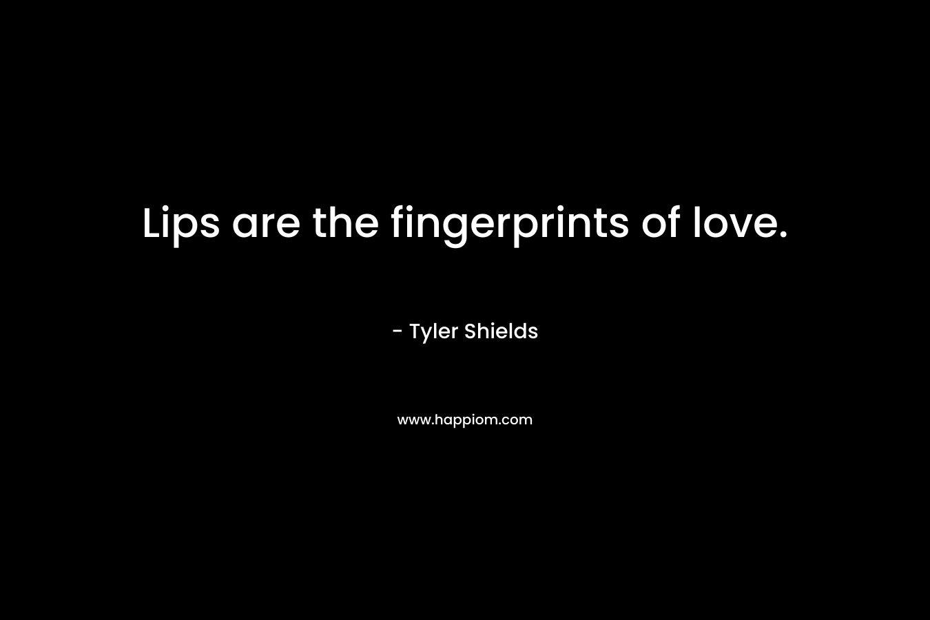 Lips are the fingerprints of love. – Tyler Shields
