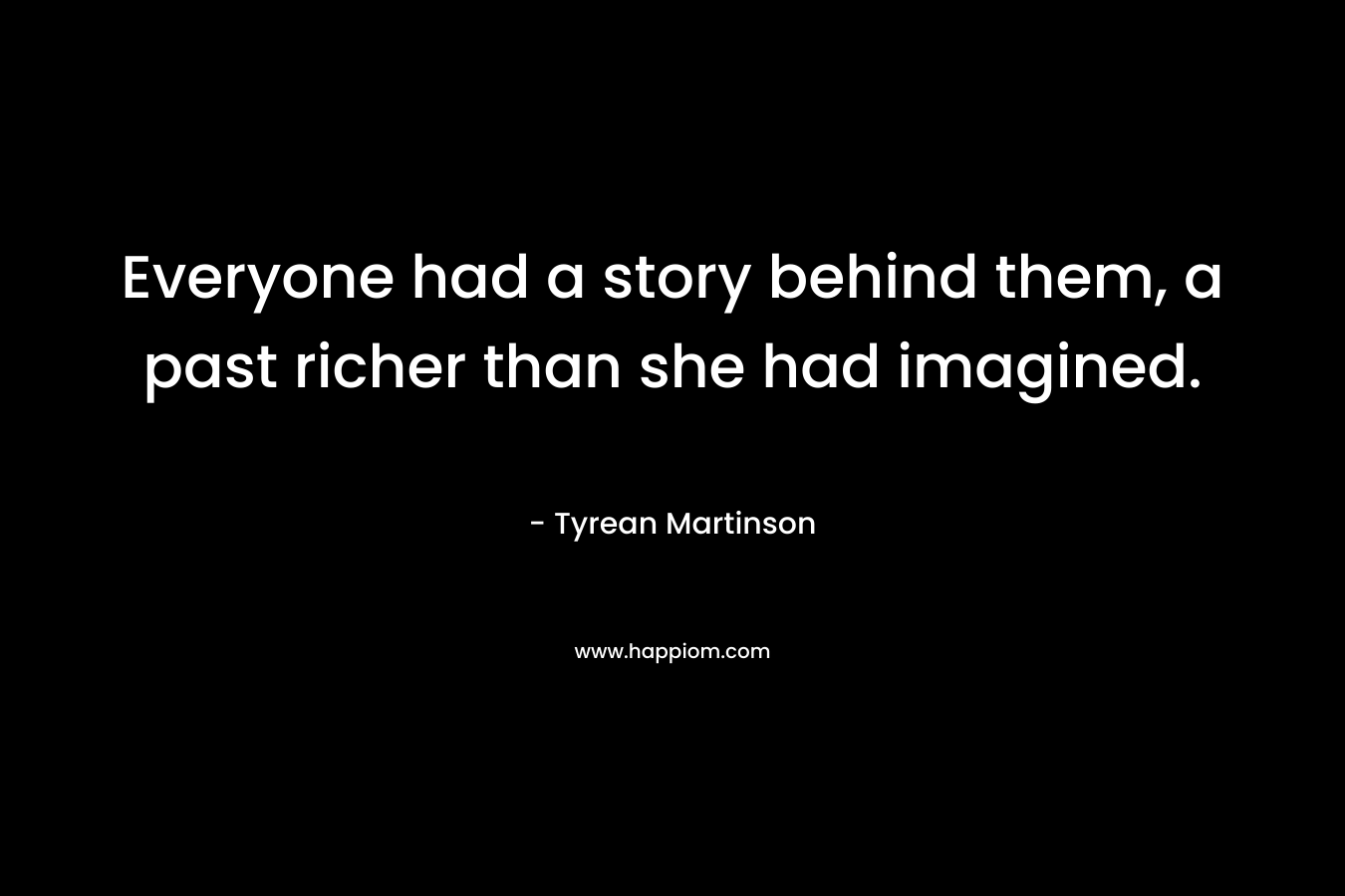 Everyone had a story behind them, a past richer than she had imagined.