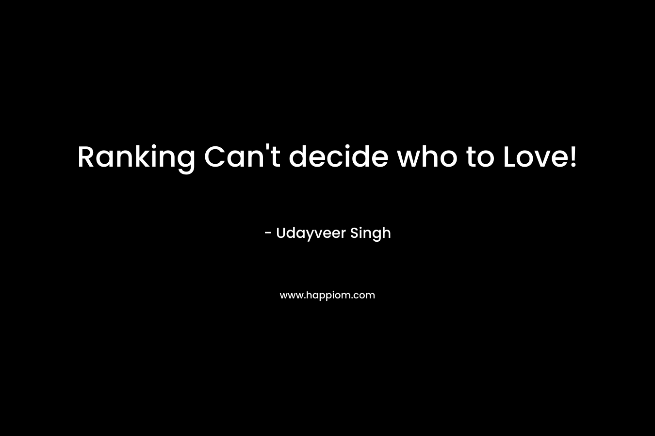 Ranking Can’t decide who to Love! – Udayveer Singh