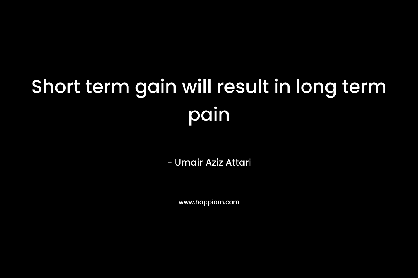 Short term gain will result in long term pain