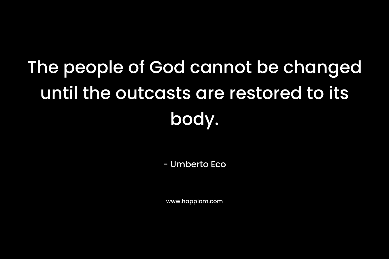 The people of God cannot be changed until the outcasts are restored to its body.