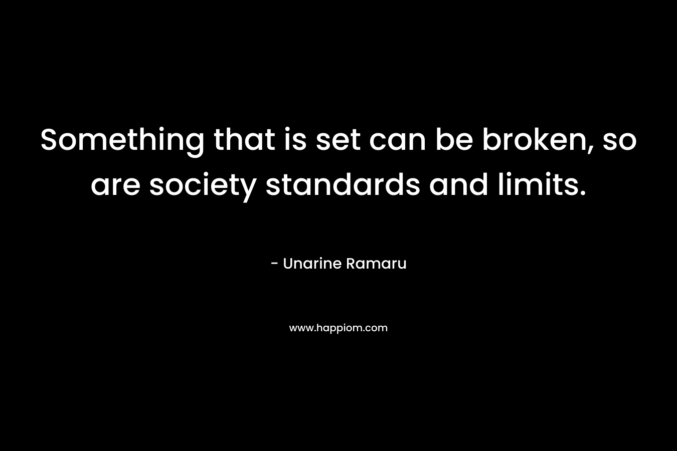 Something that is set can be broken, so are society standards and limits.