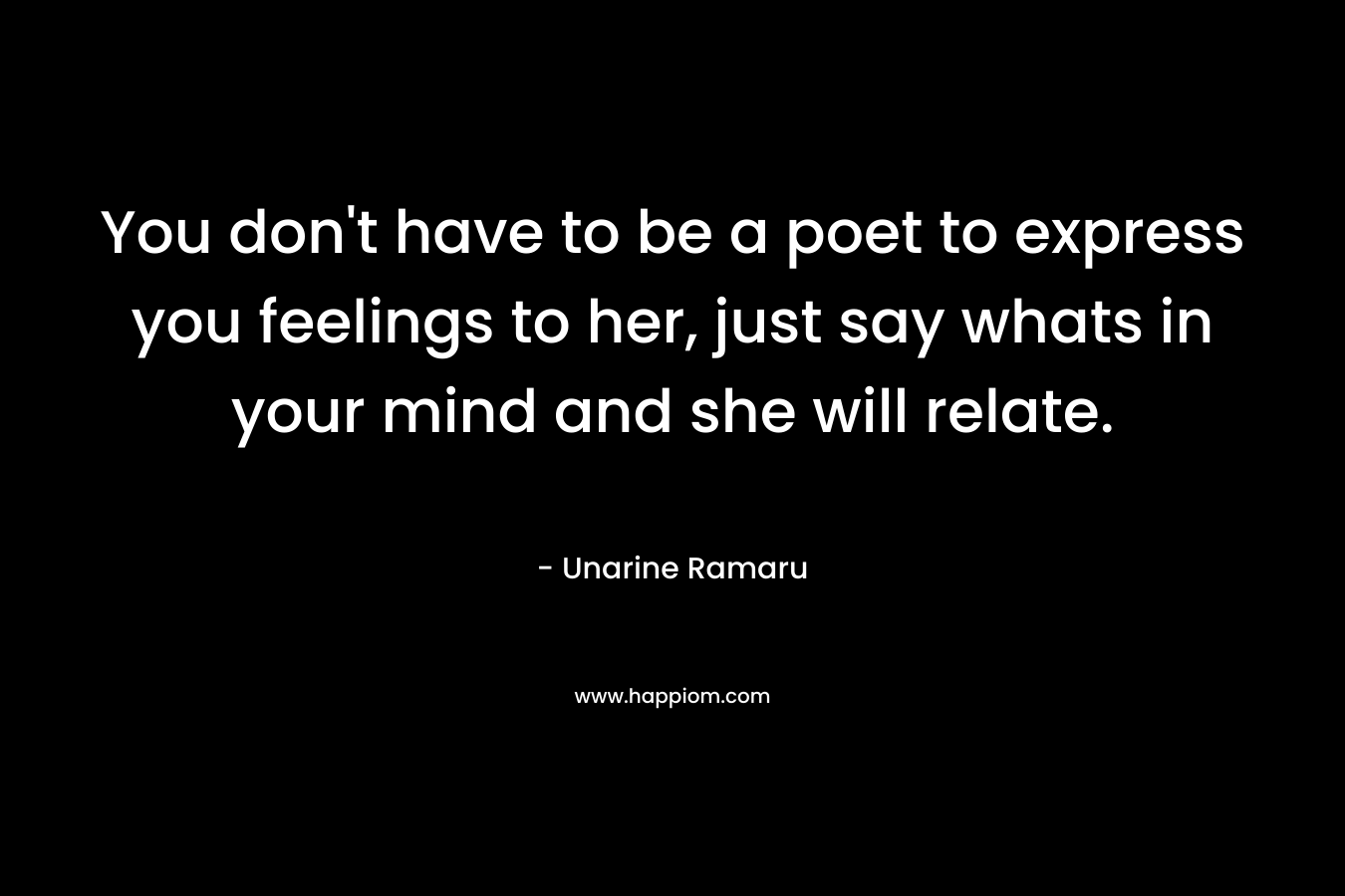 You don't have to be a poet to express you feelings to her, just say whats in your mind and she will relate.