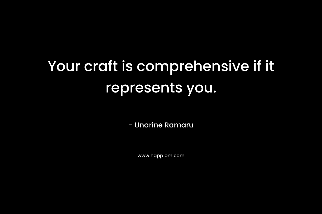 Your craft is comprehensive if it represents you.
