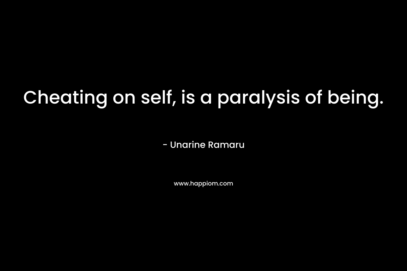 Cheating on self, is a paralysis of being. – Unarine Ramaru
