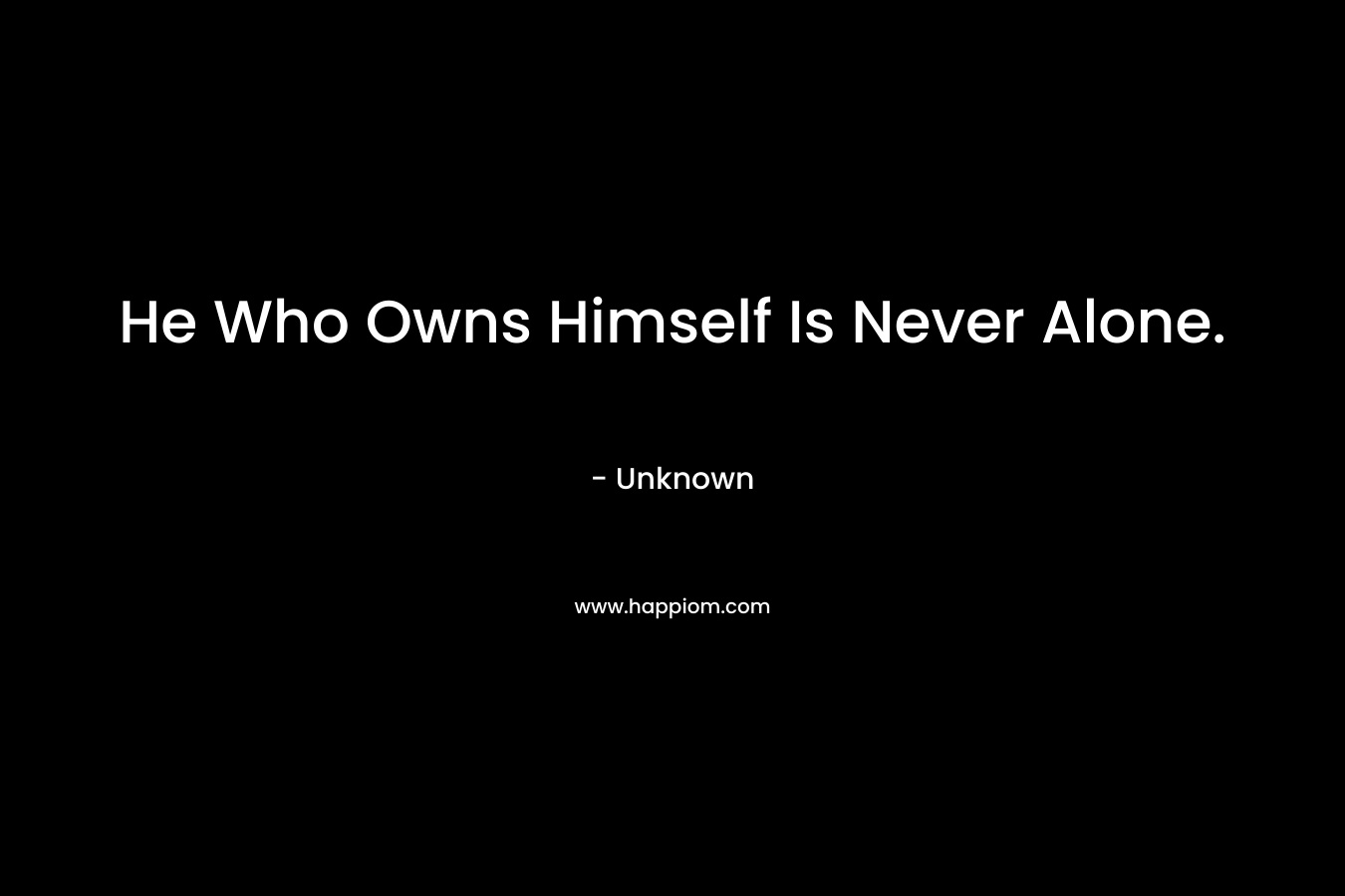 He Who Owns Himself Is Never Alone.