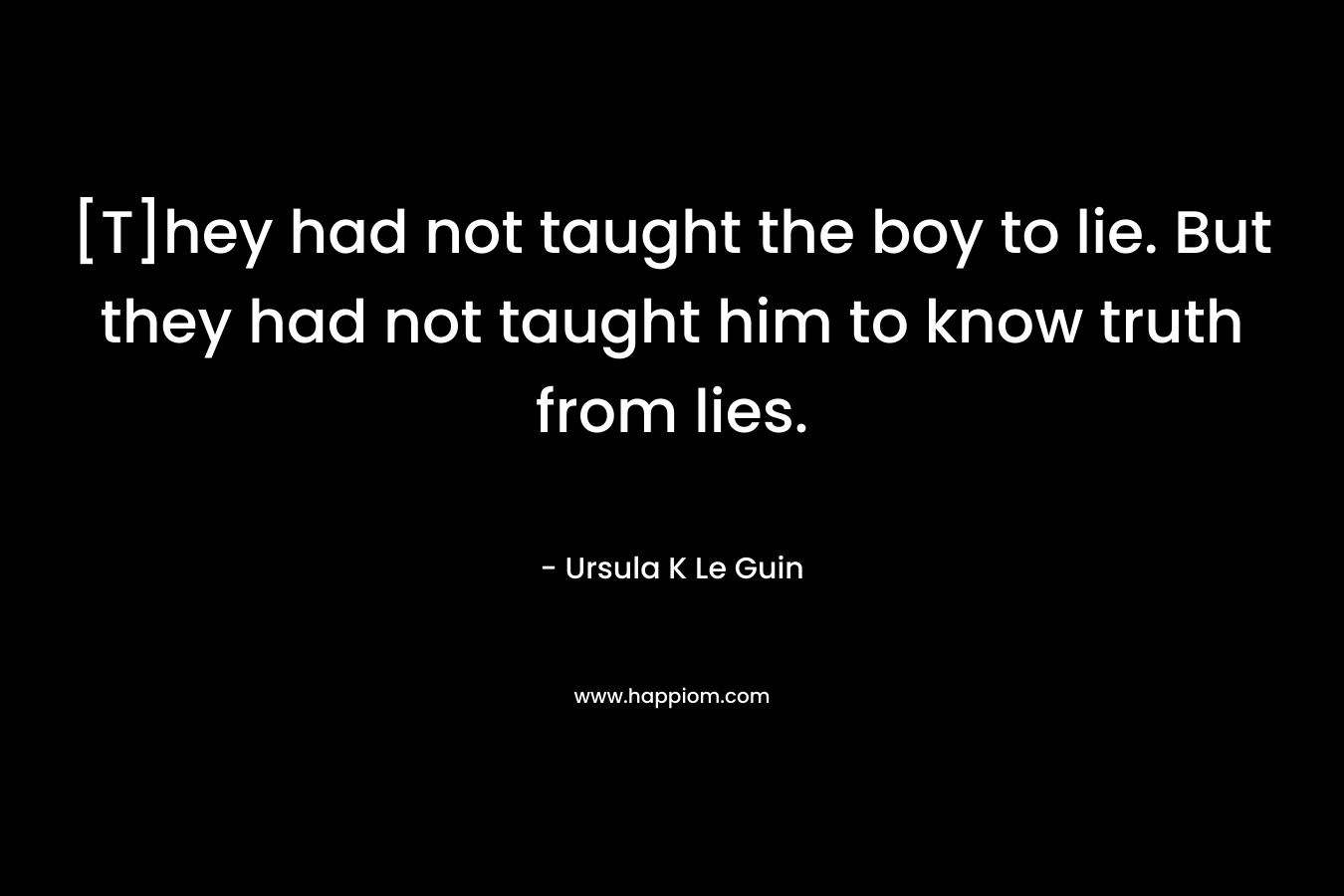 [T]hey had not taught the boy to lie. But they had not taught him to know truth from lies.