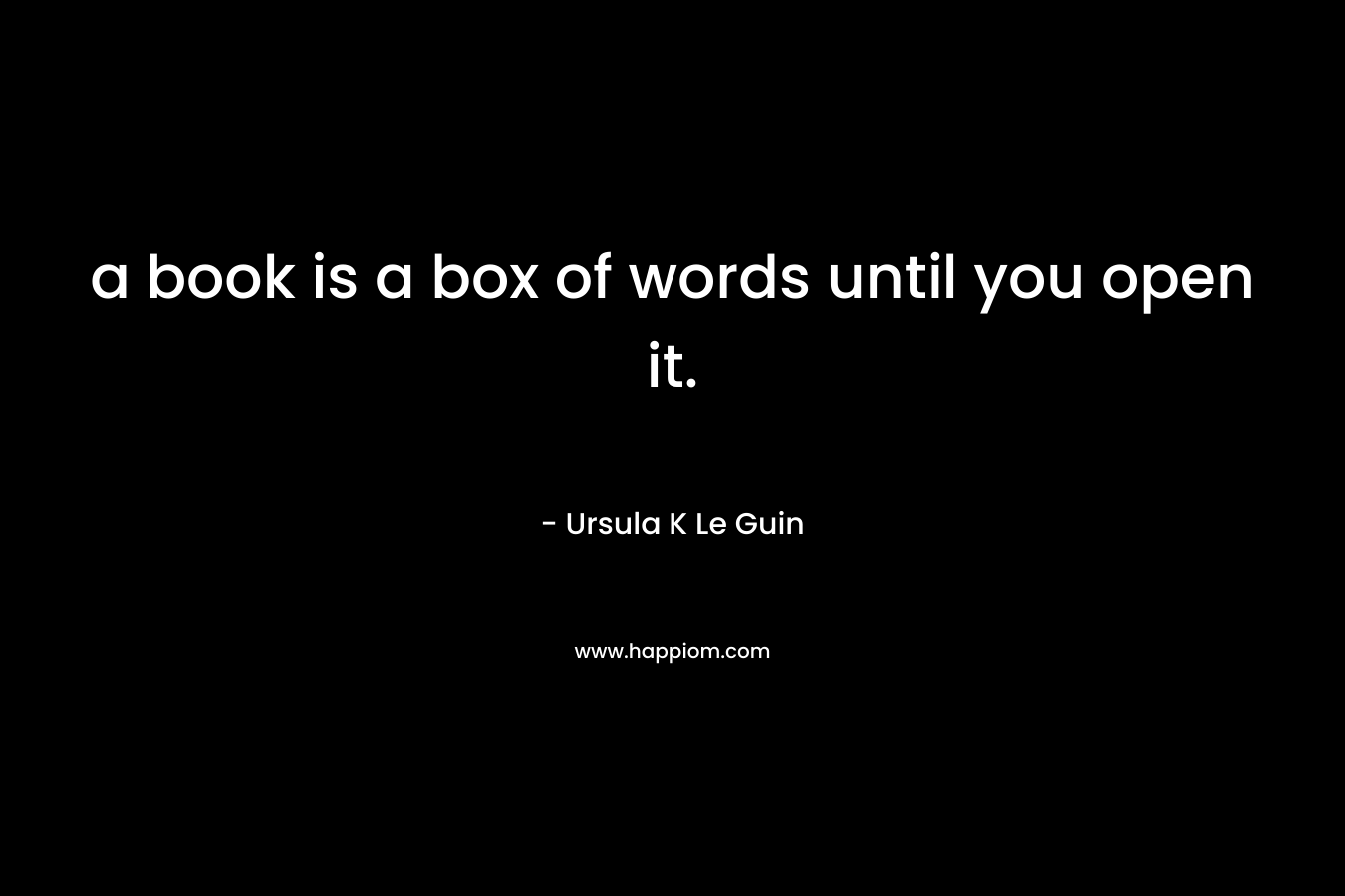a book is a box of words until you open it.
