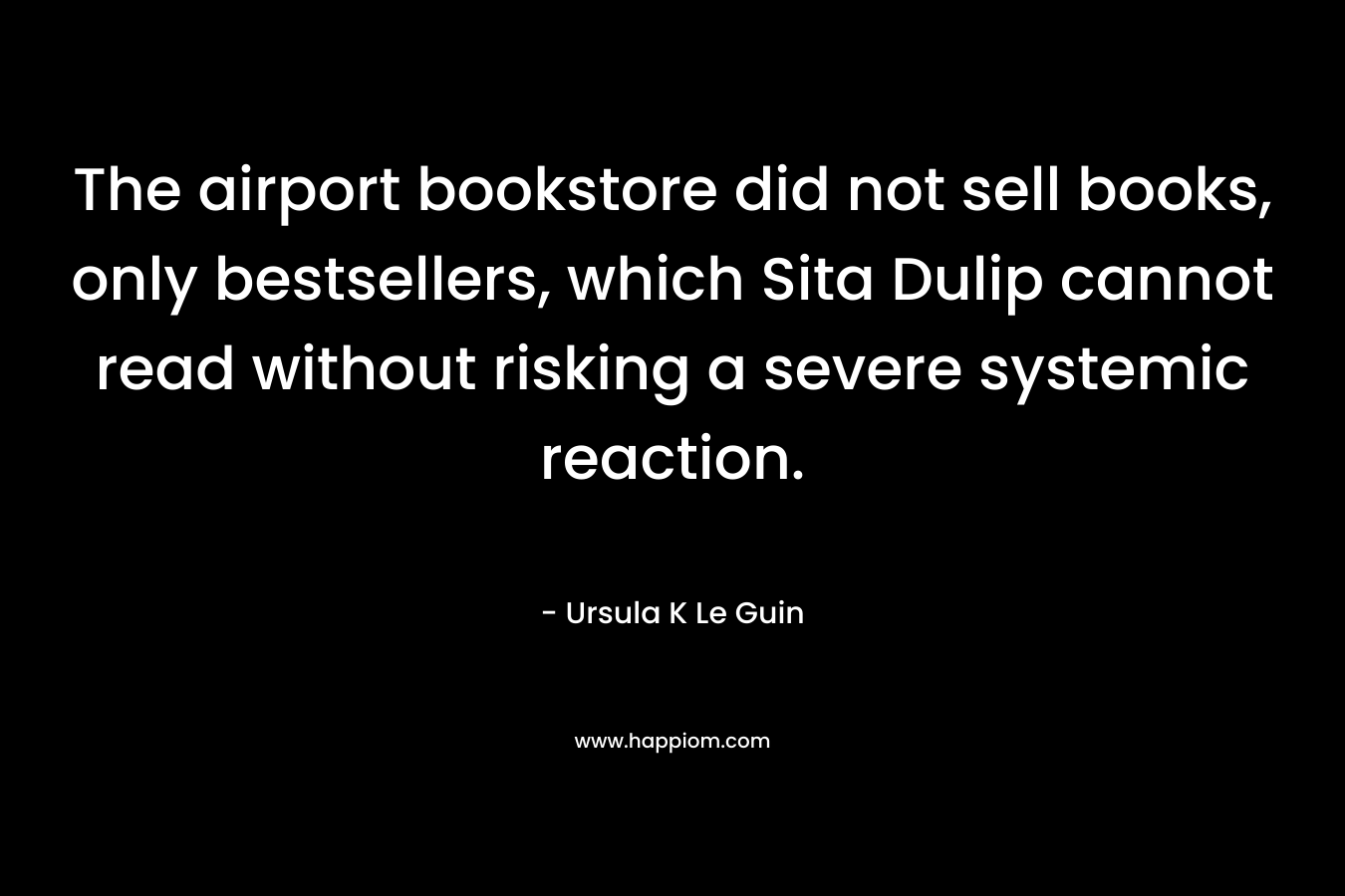 The airport bookstore did not sell books, only bestsellers, which Sita Dulip cannot read without risking a severe systemic reaction.