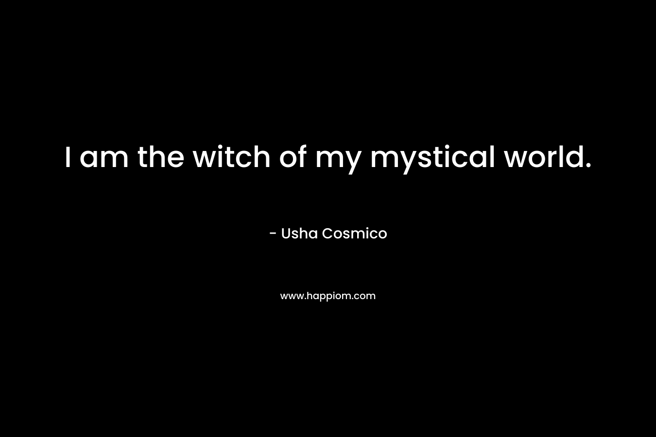 I am the witch of my mystical world. – Usha Cosmico