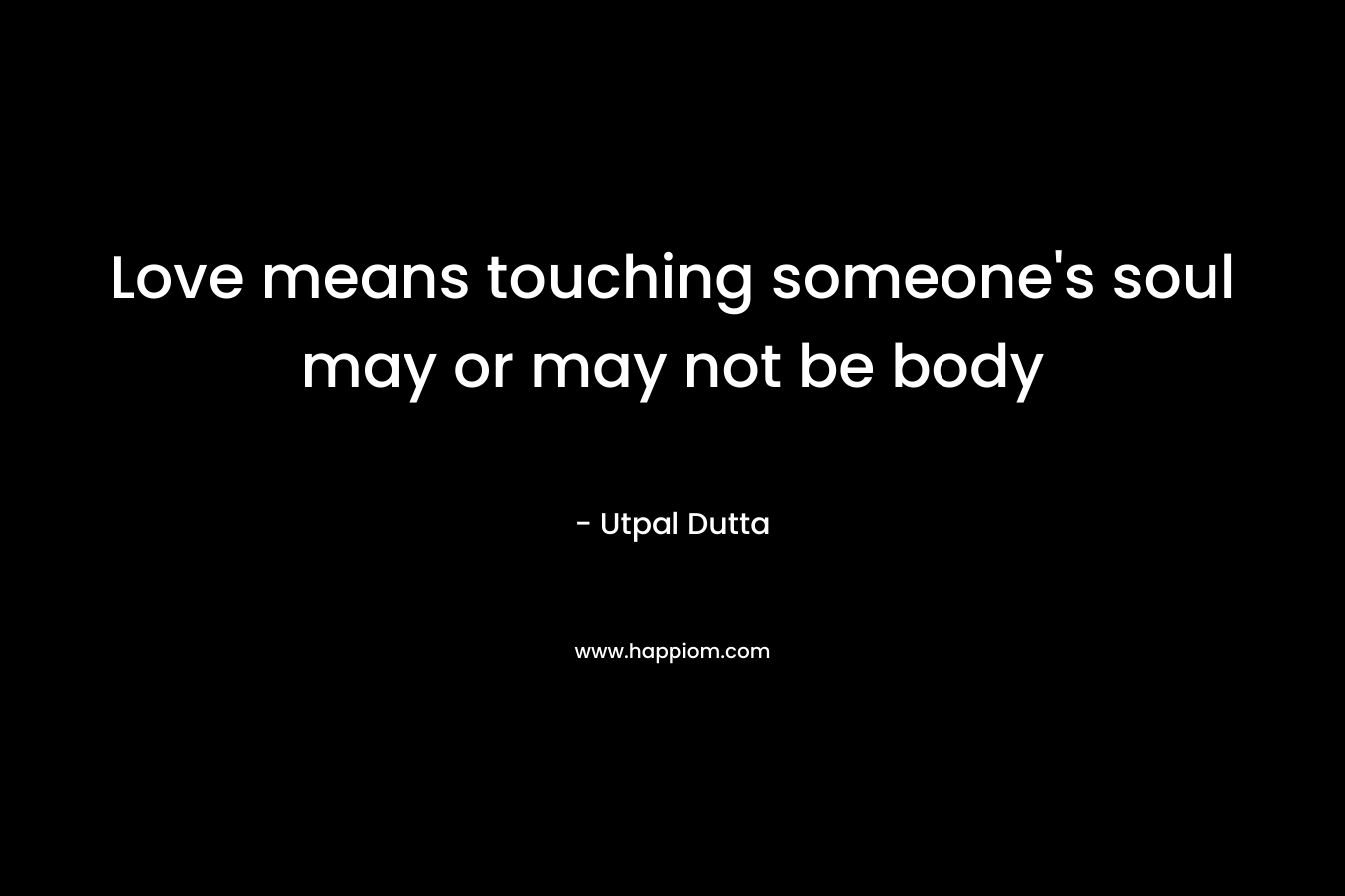 Love means touching someone's soul may or may not be body