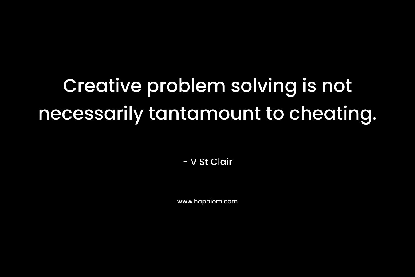 Creative problem solving is not necessarily tantamount to cheating. – V St Clair
