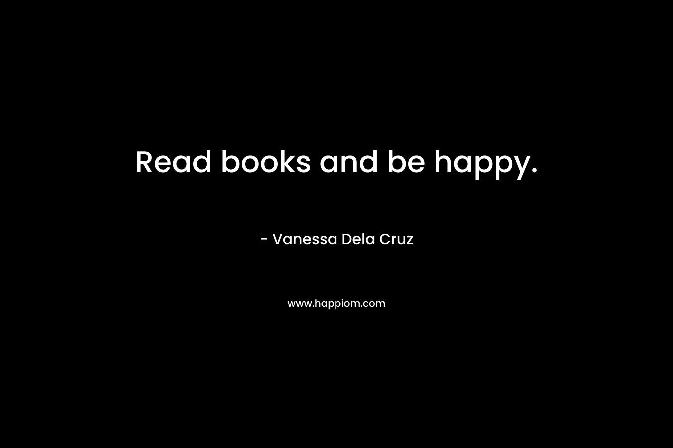 Read books and be happy.