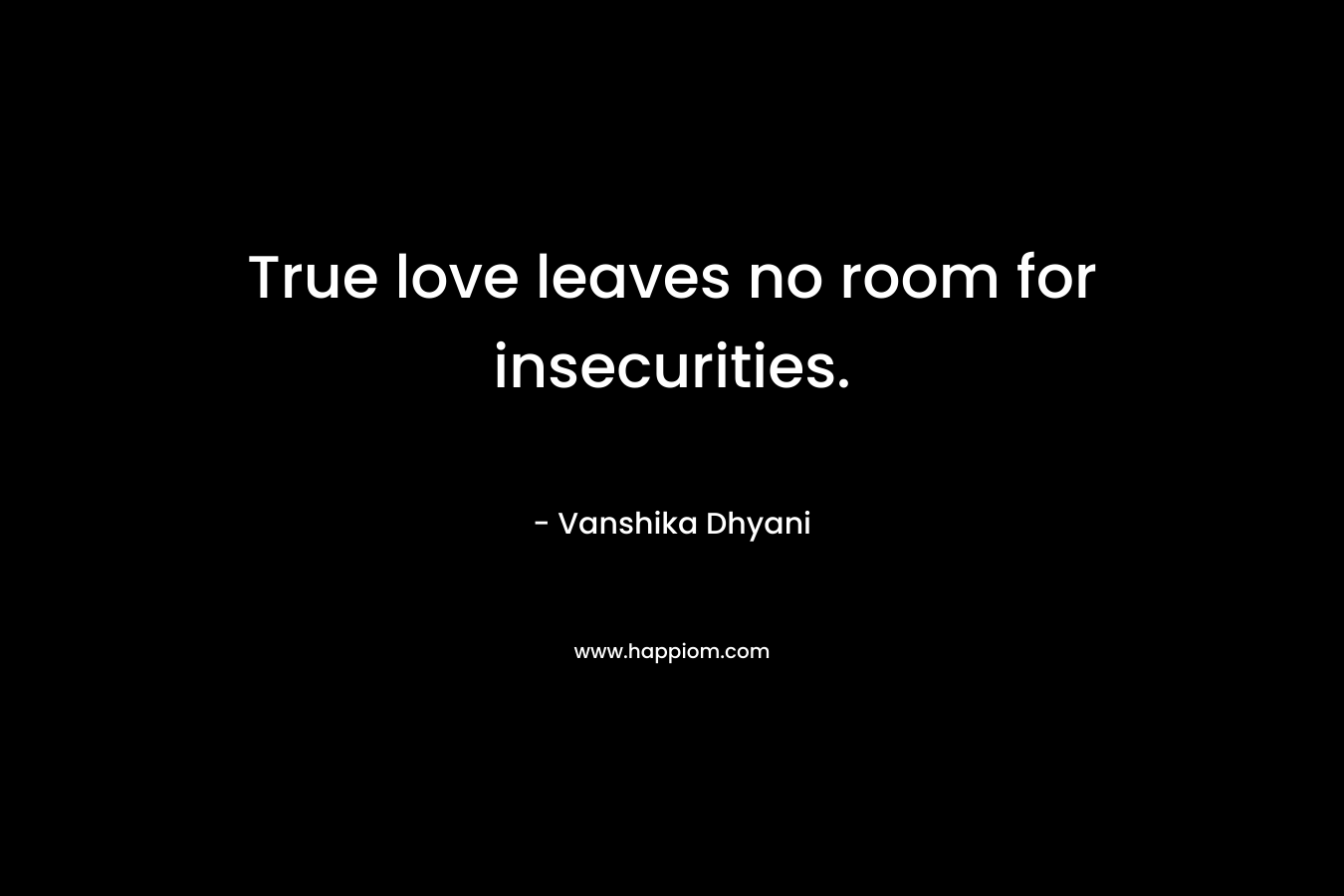 True love leaves no room for insecurities.