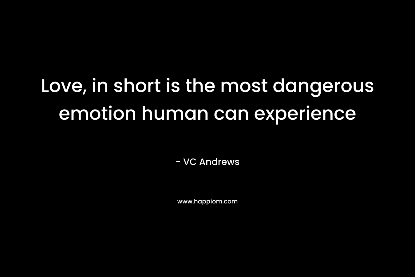 Love, in short is the most dangerous emotion human can experience – VC Andrews
