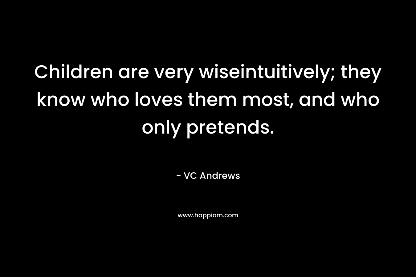 Children are very wiseintuitively; they know who loves them most, and who only pretends.