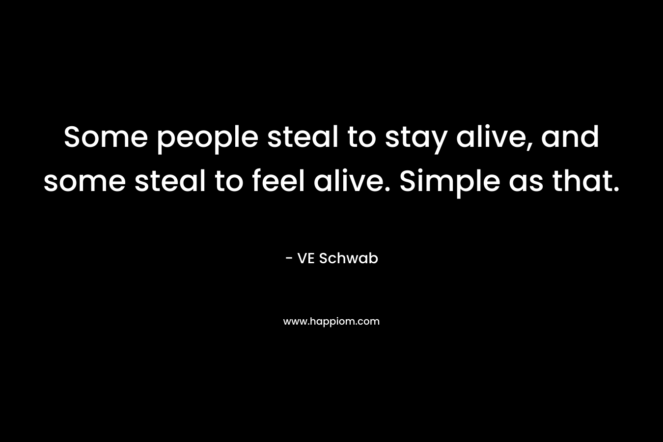 Some people steal to stay alive, and some steal to feel alive. Simple as that.