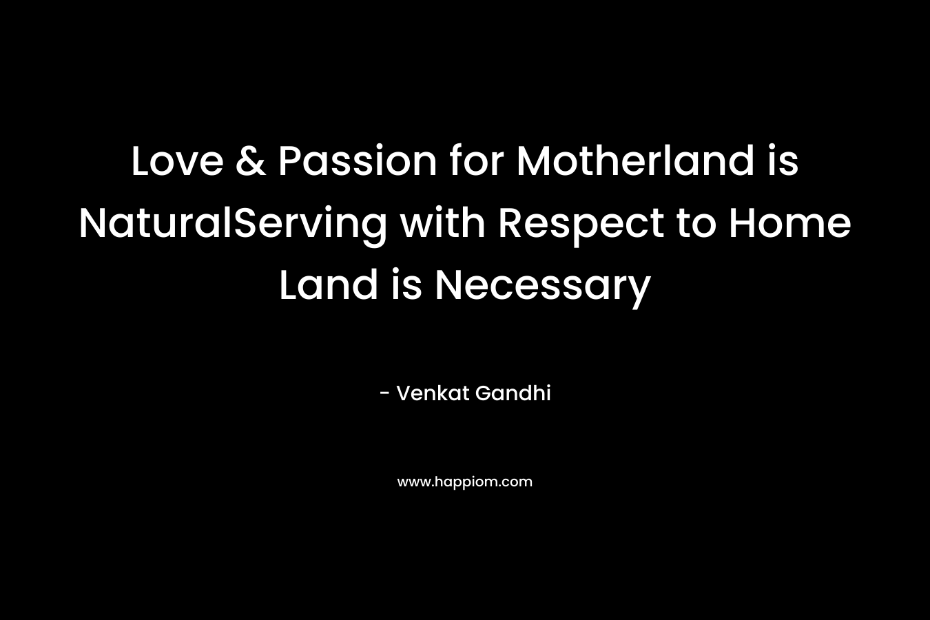 Love & Passion for Motherland is NaturalServing with Respect to Home Land is Necessary