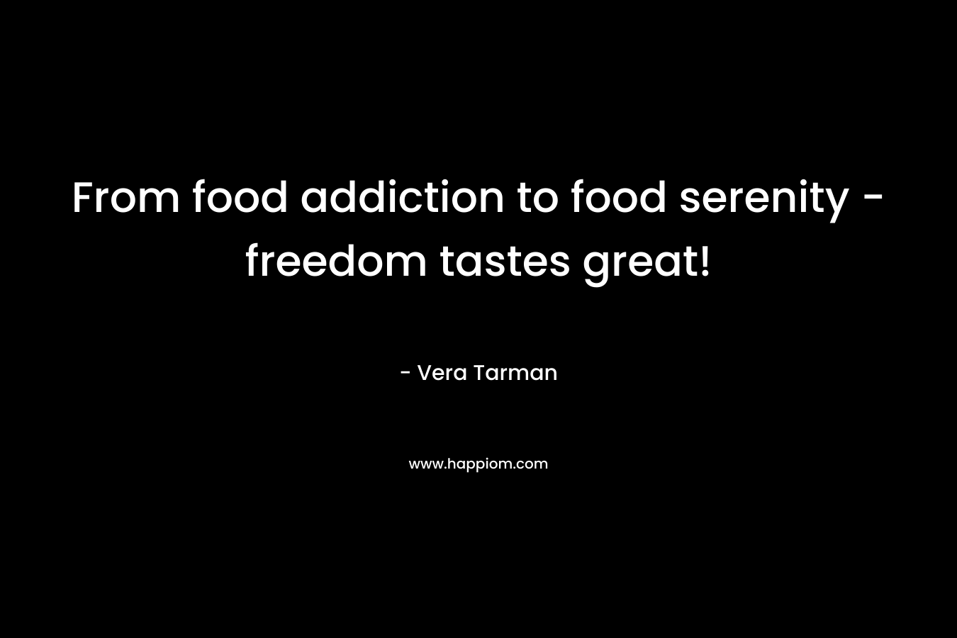 From food addiction to food serenity – freedom tastes great! – Vera Tarman