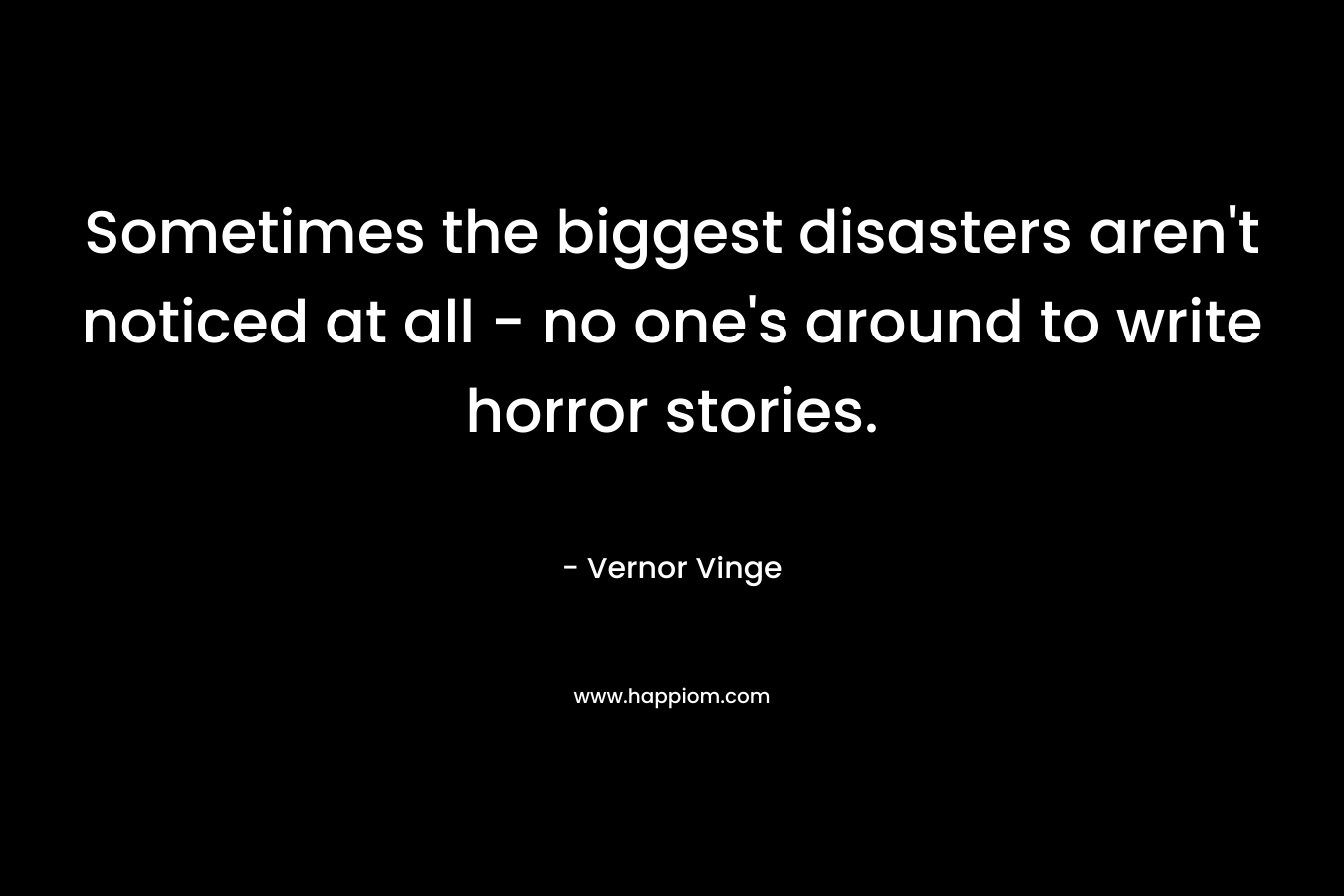Sometimes the biggest disasters aren't noticed at all - no one's around to write horror stories.