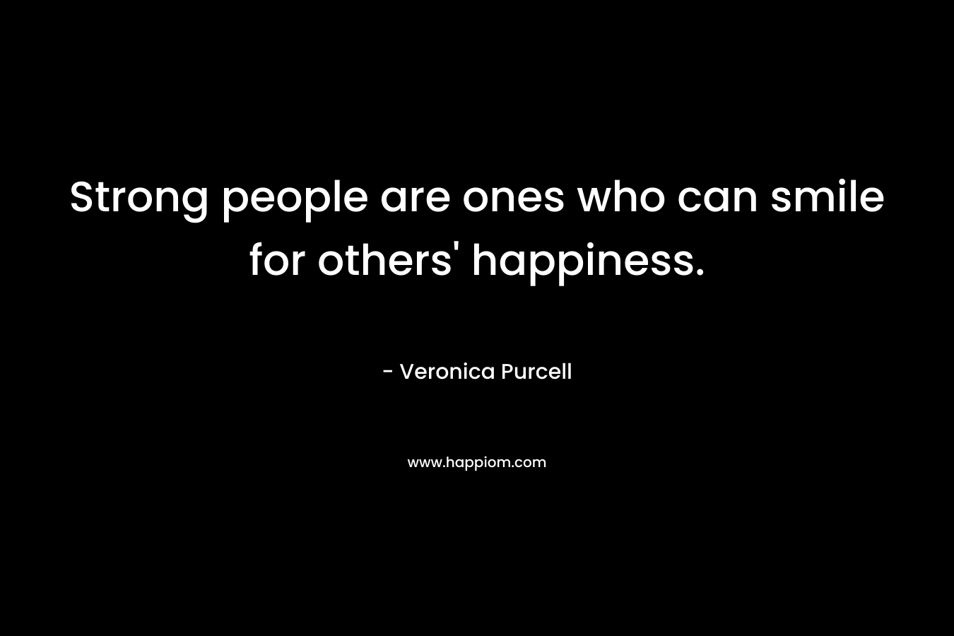 Strong people are ones who can smile for others' happiness.