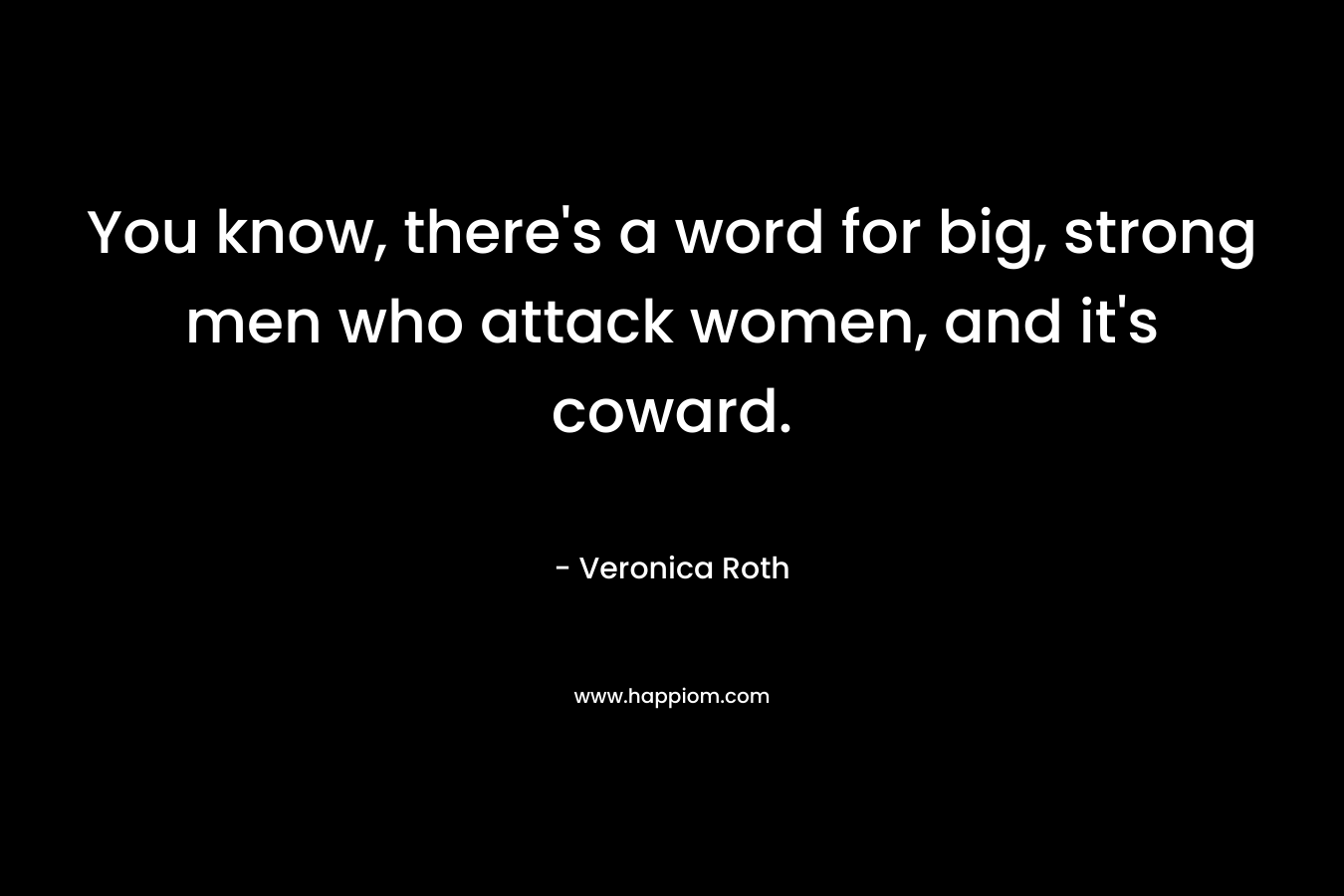 You know, there's a word for big, strong men who attack women, and it's coward.
