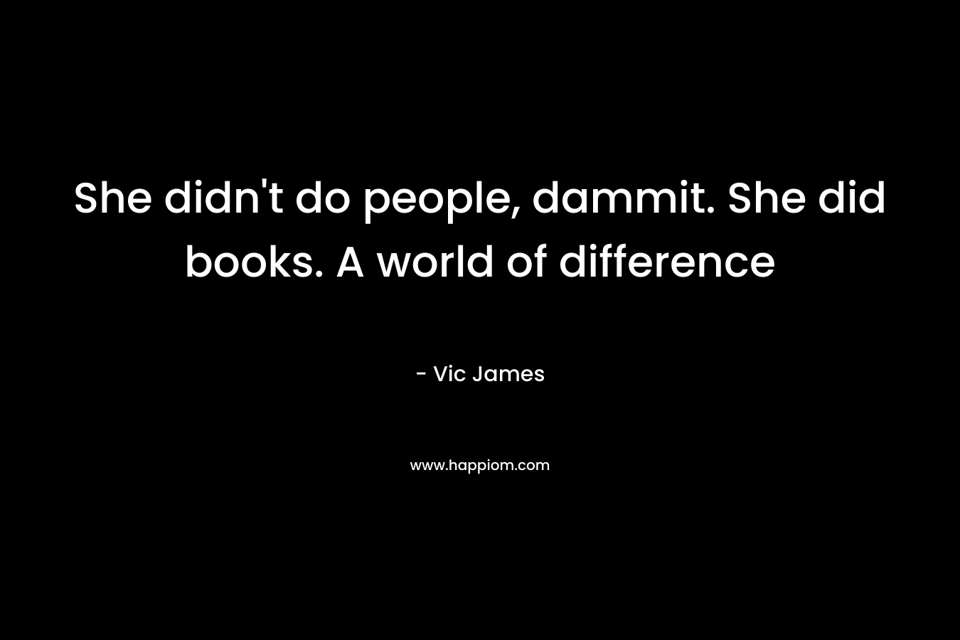 She didn't do people, dammit. She did books. A world of difference
