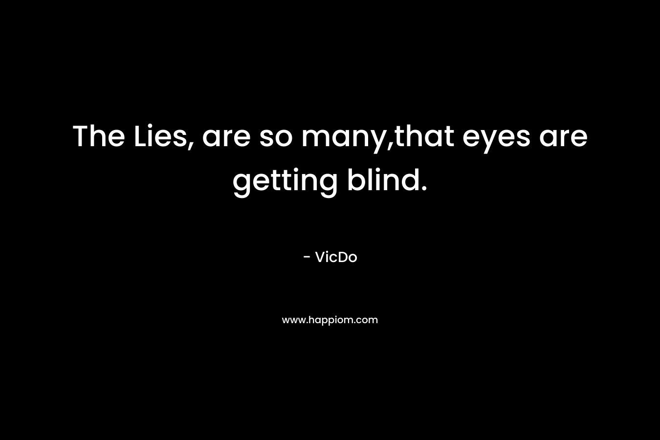 The Lies, are so many,that eyes are getting blind.