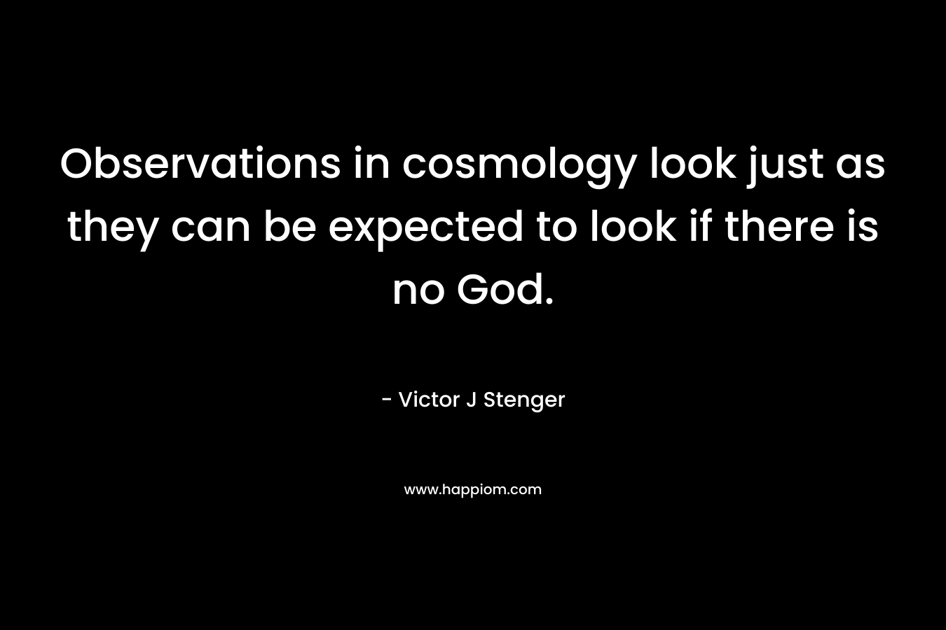 Observations in cosmology look just as they can be expected to look if there is no God.