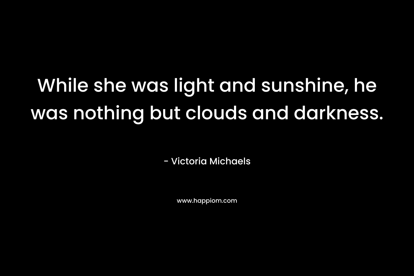 While she was light and sunshine, he was nothing but clouds and darkness.