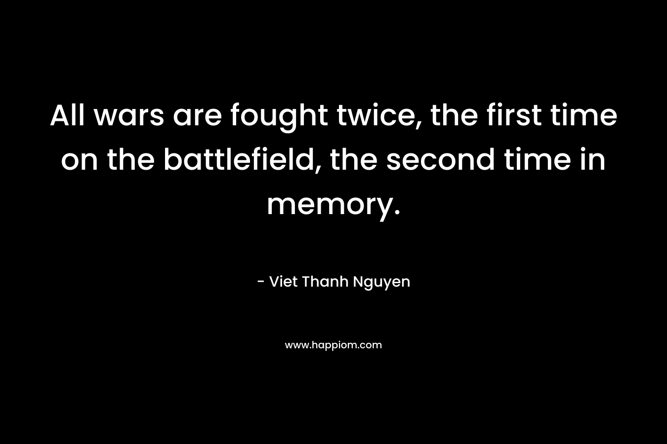 All wars are fought twice, the first time on the battlefield, the second time in memory.