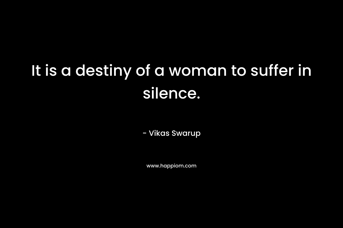 It is a destiny of a woman to suffer in silence.