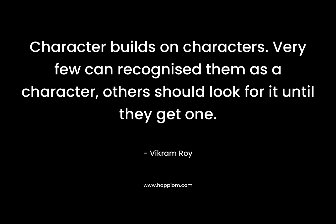 Character builds on characters. Very few can recognised them as a character, others should look for it until they get one.