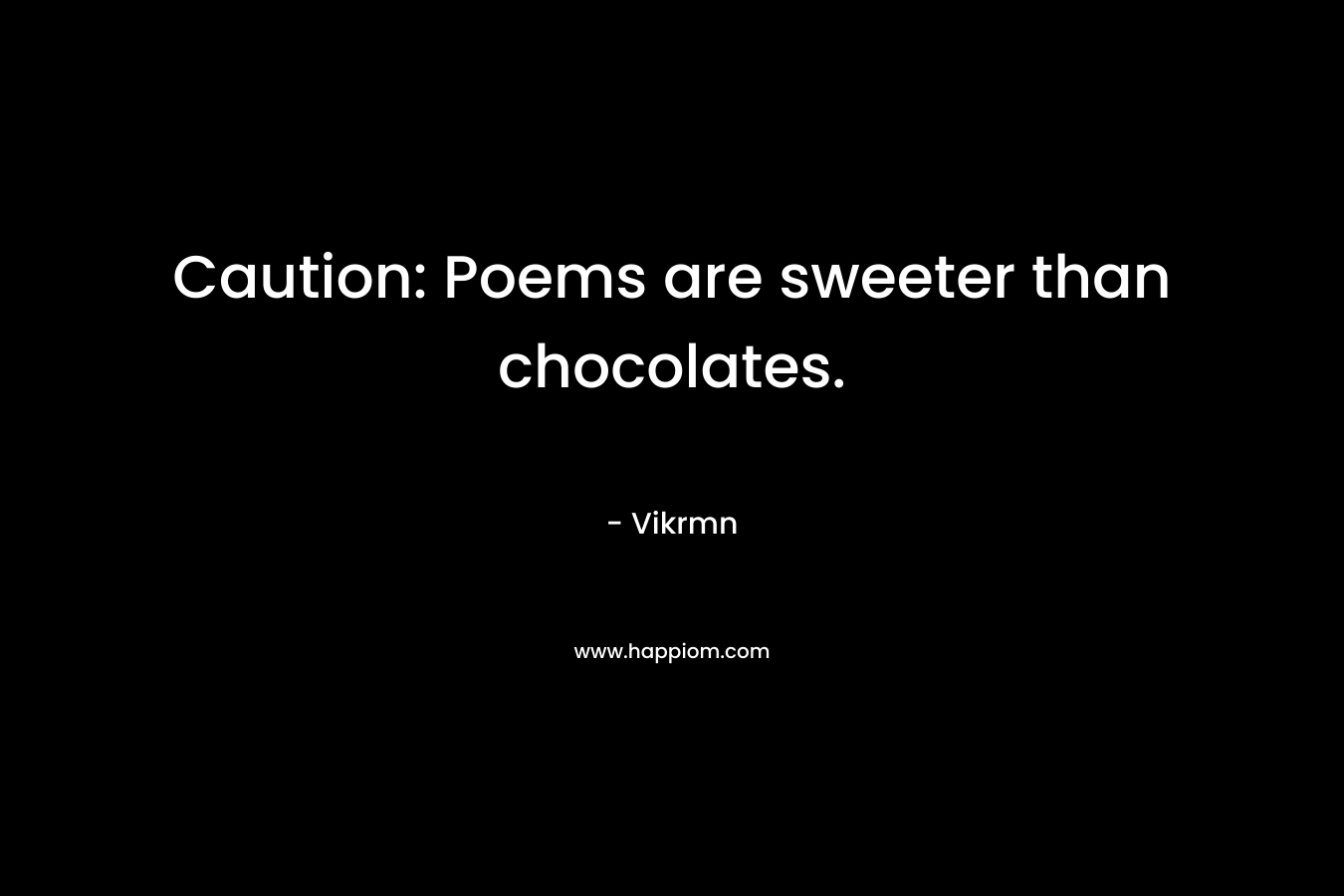 Caution: Poems are sweeter than chocolates. – Vikrmn