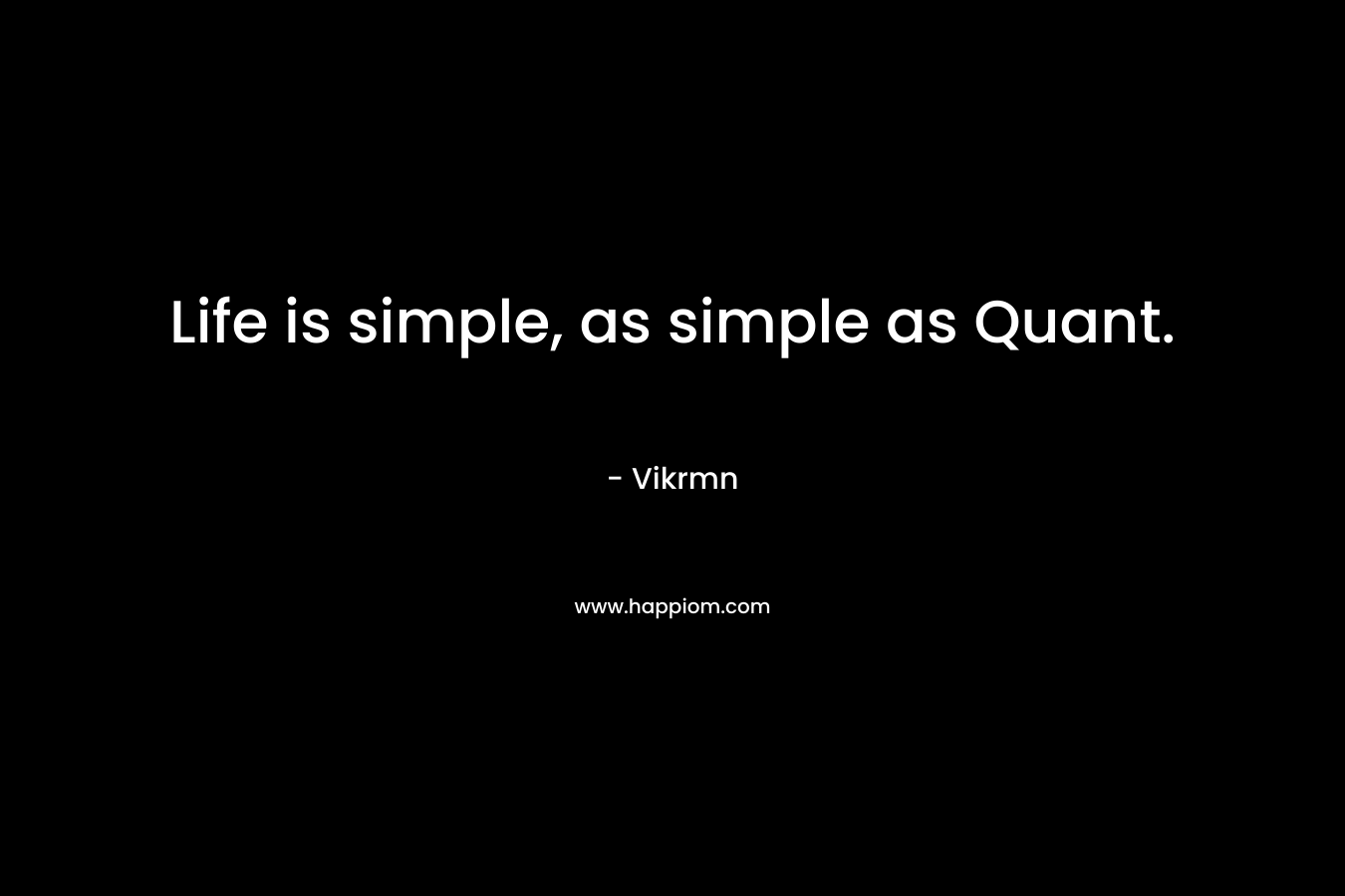 Life is simple, as simple as Quant.