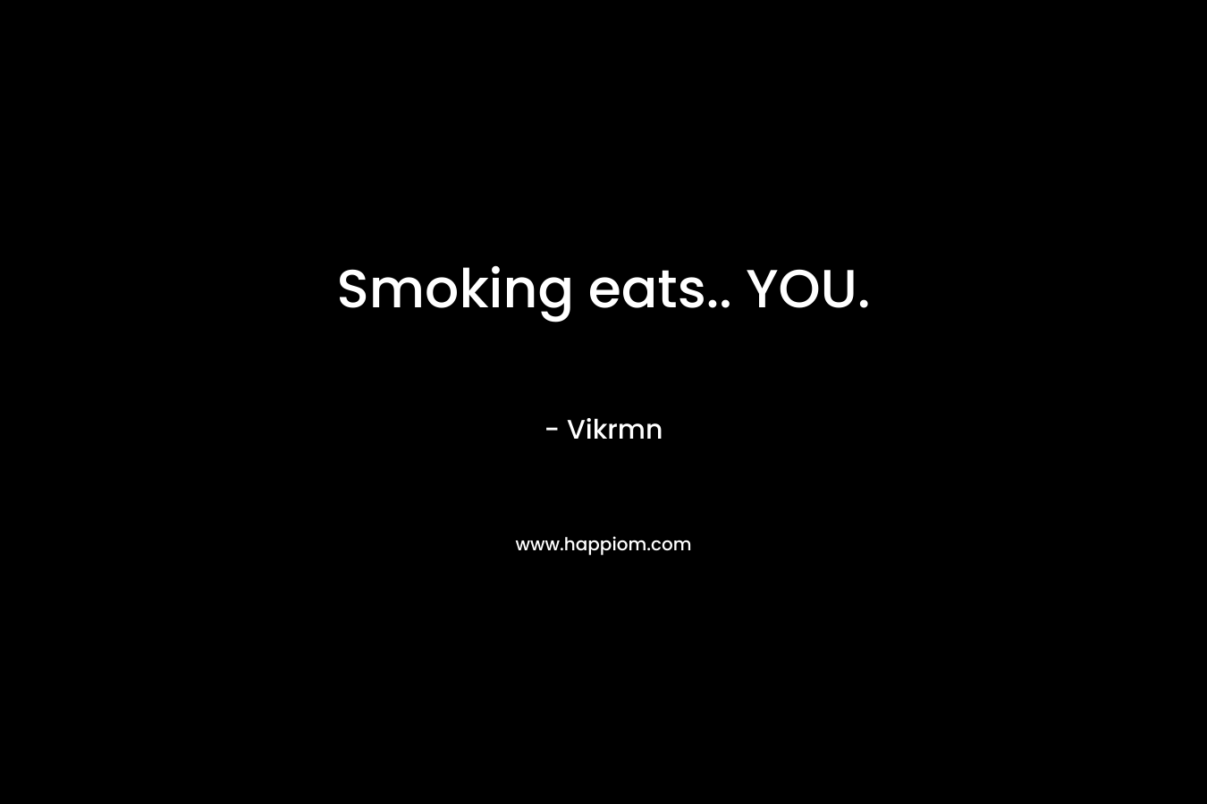 Smoking eats.. YOU.