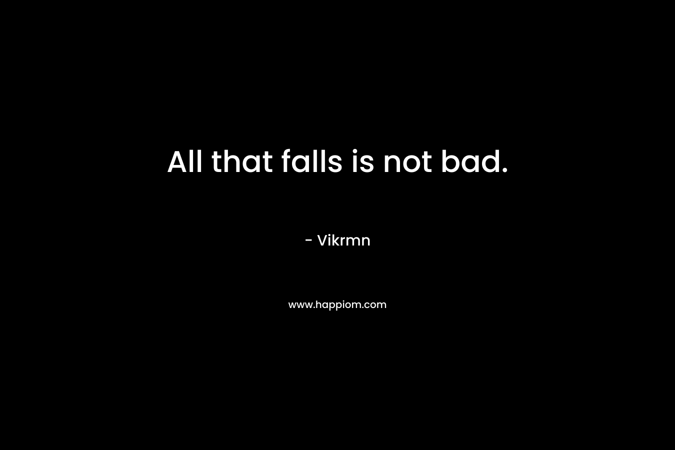 All that falls is not bad.