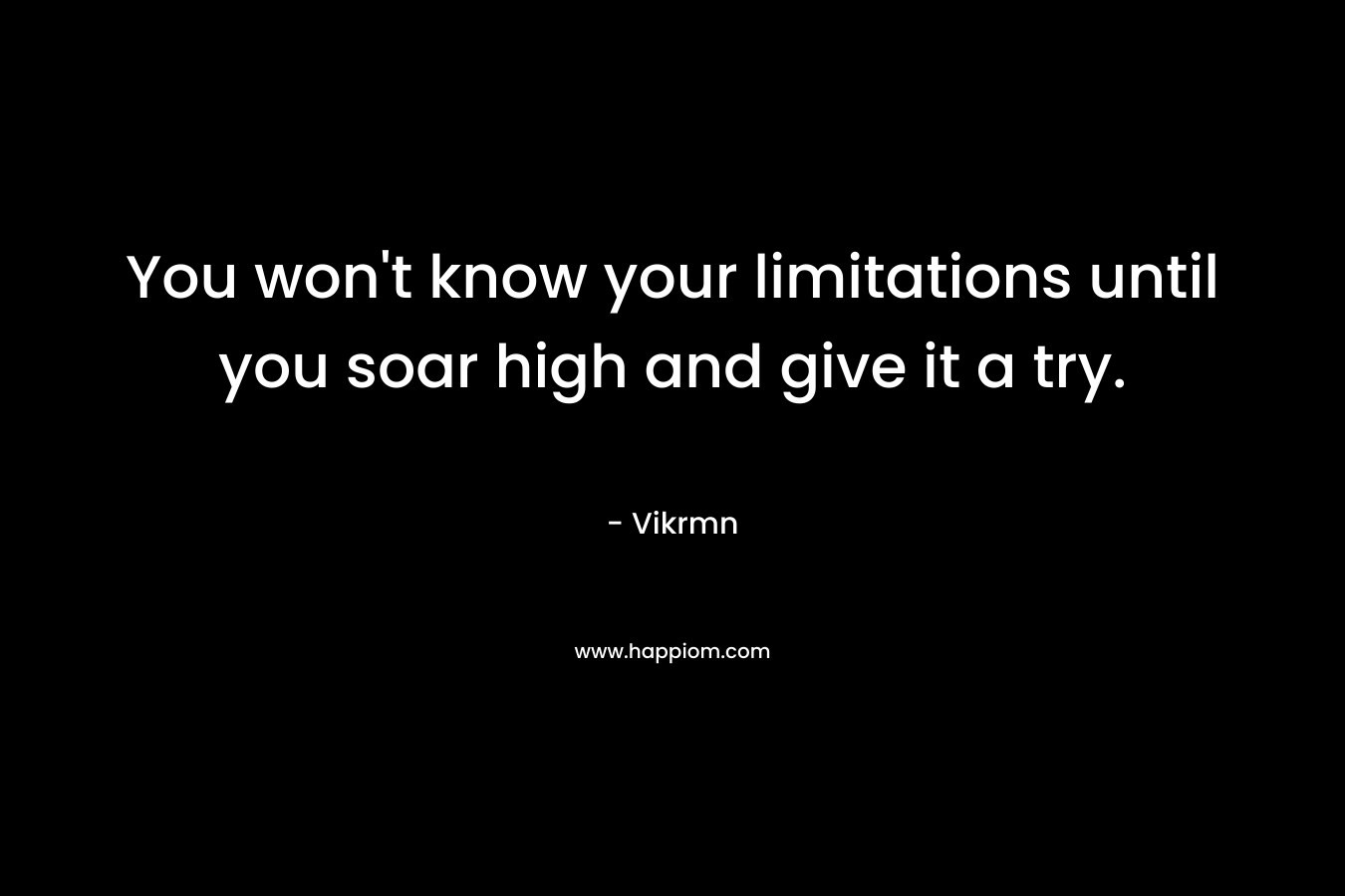 You won't know your limitations until you soar high and give it a try.