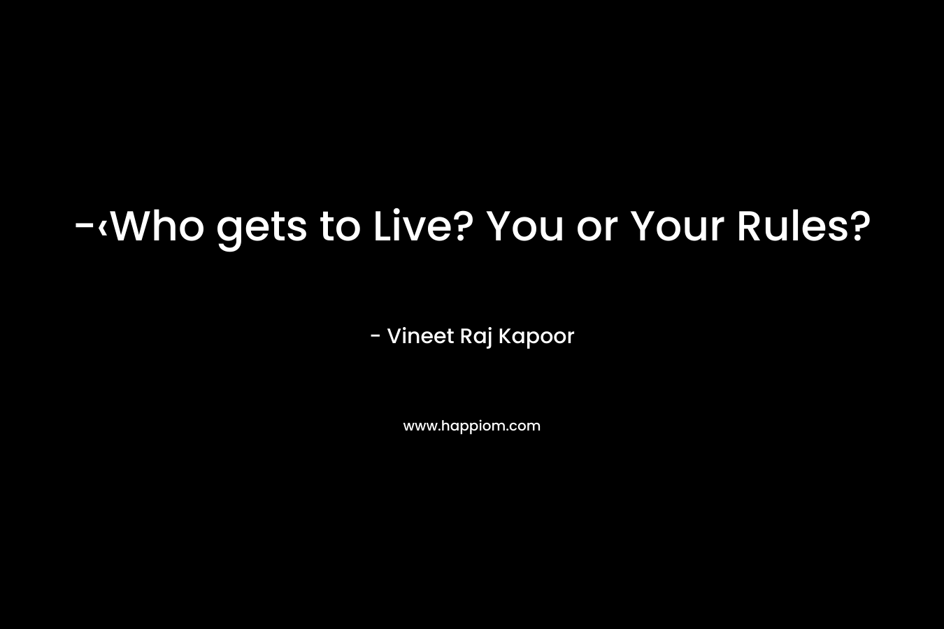 -‹Who gets to Live? You or Your Rules?