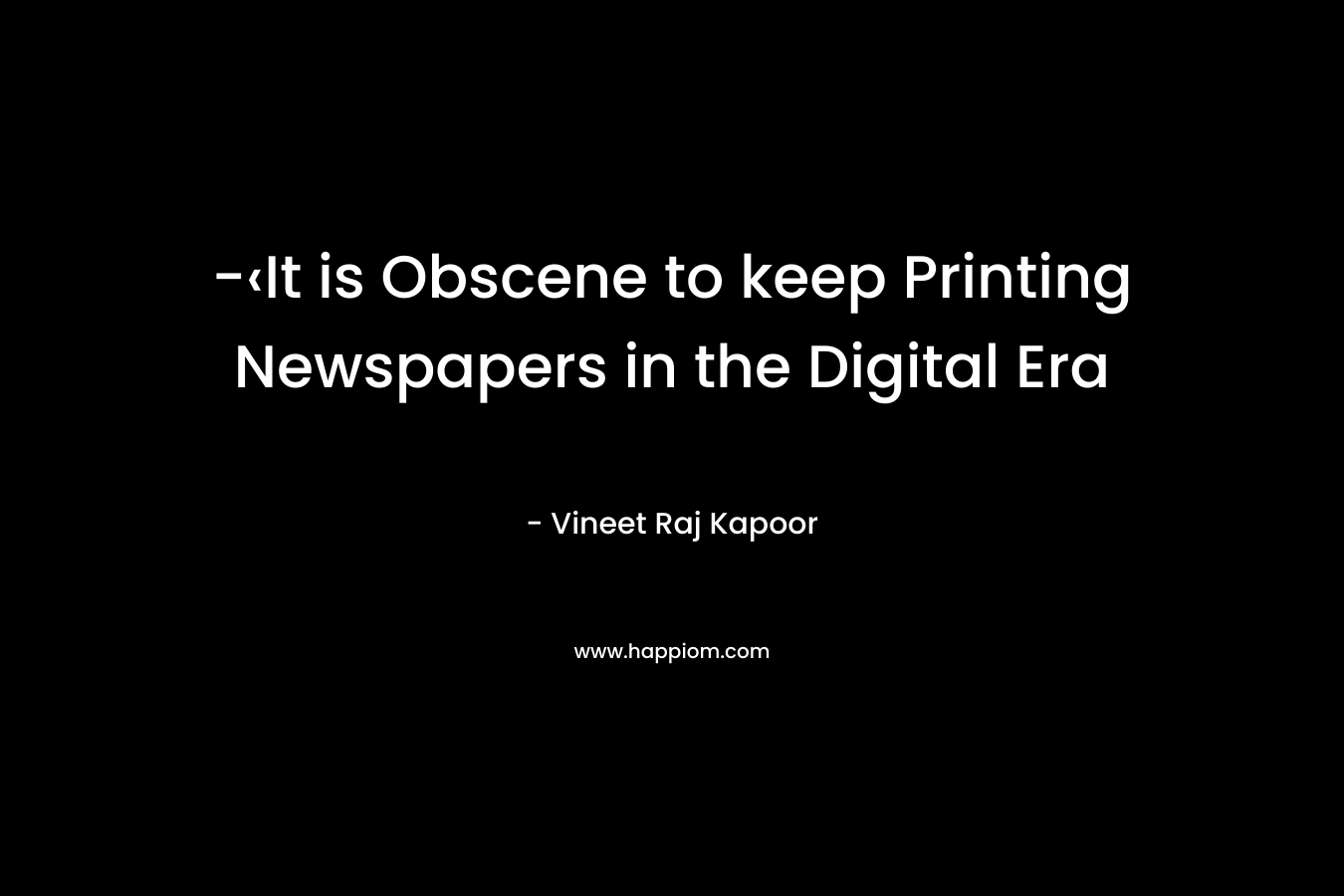 -‹It is Obscene to keep Printing Newspapers in the Digital Era – Vineet Raj Kapoor