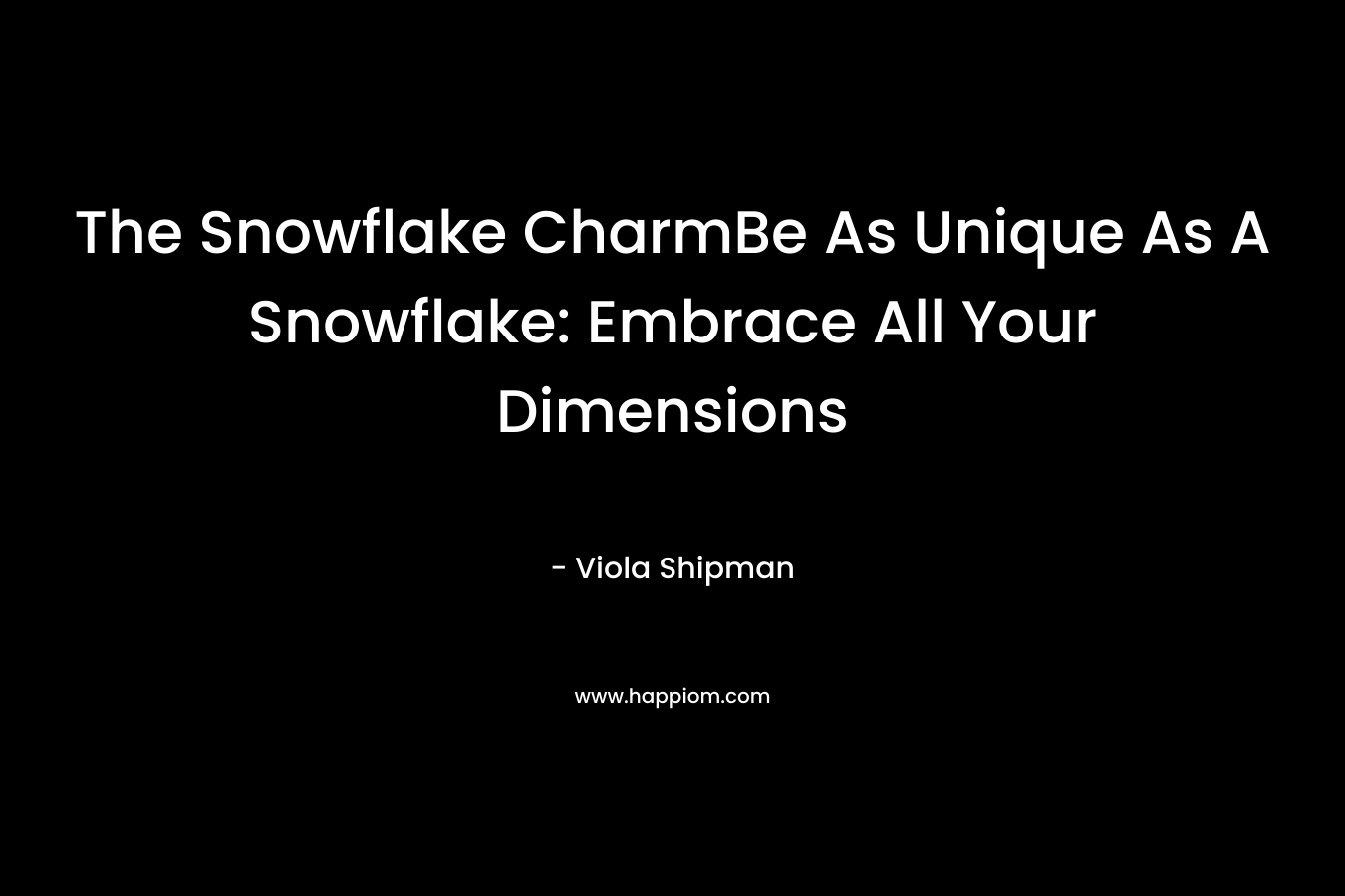The Snowflake CharmBe As Unique As A Snowflake: Embrace All Your Dimensions – Viola Shipman