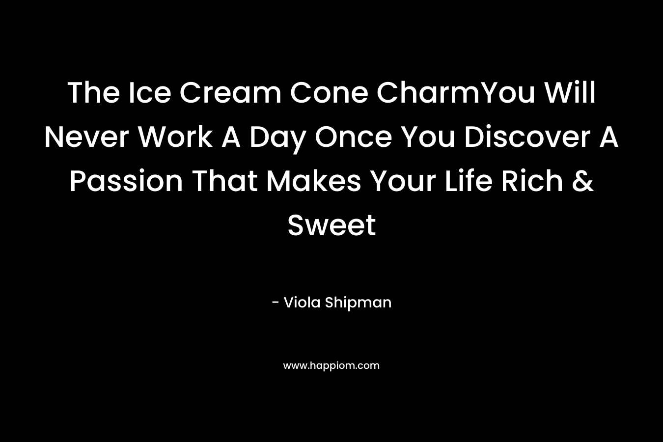 The Ice Cream Cone CharmYou Will Never Work A Day Once You Discover A Passion That Makes Your Life Rich & Sweet