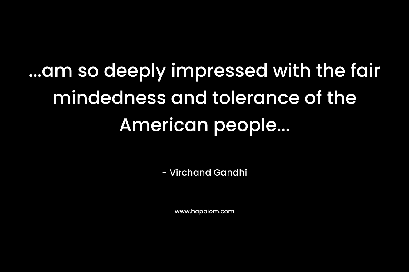 …am so deeply impressed with the fair mindedness and tolerance of the American people… – Virchand Gandhi