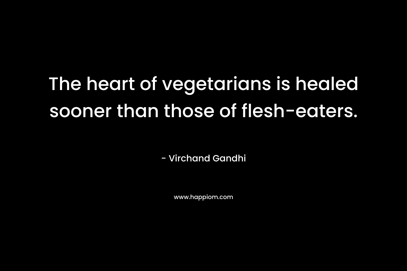 The heart of vegetarians is healed sooner than those of flesh-eaters.