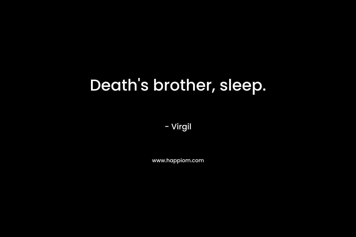 Death’s brother, sleep. – Virgil