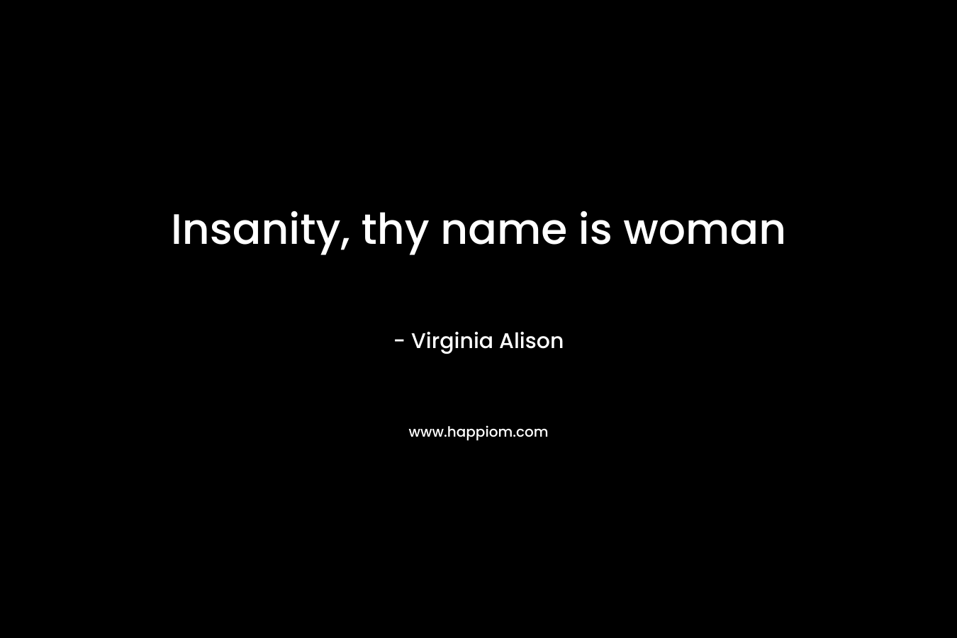 Insanity, thy name is woman