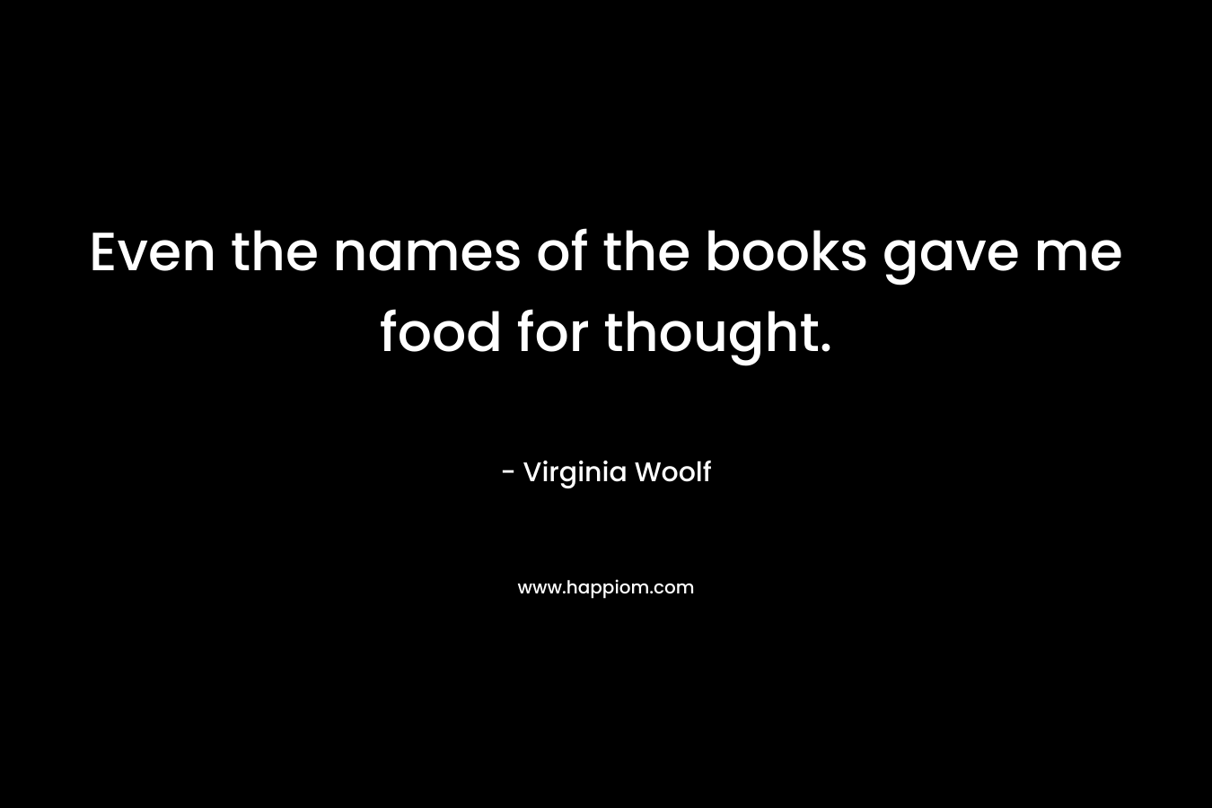 Even the names of the books gave me food for thought.