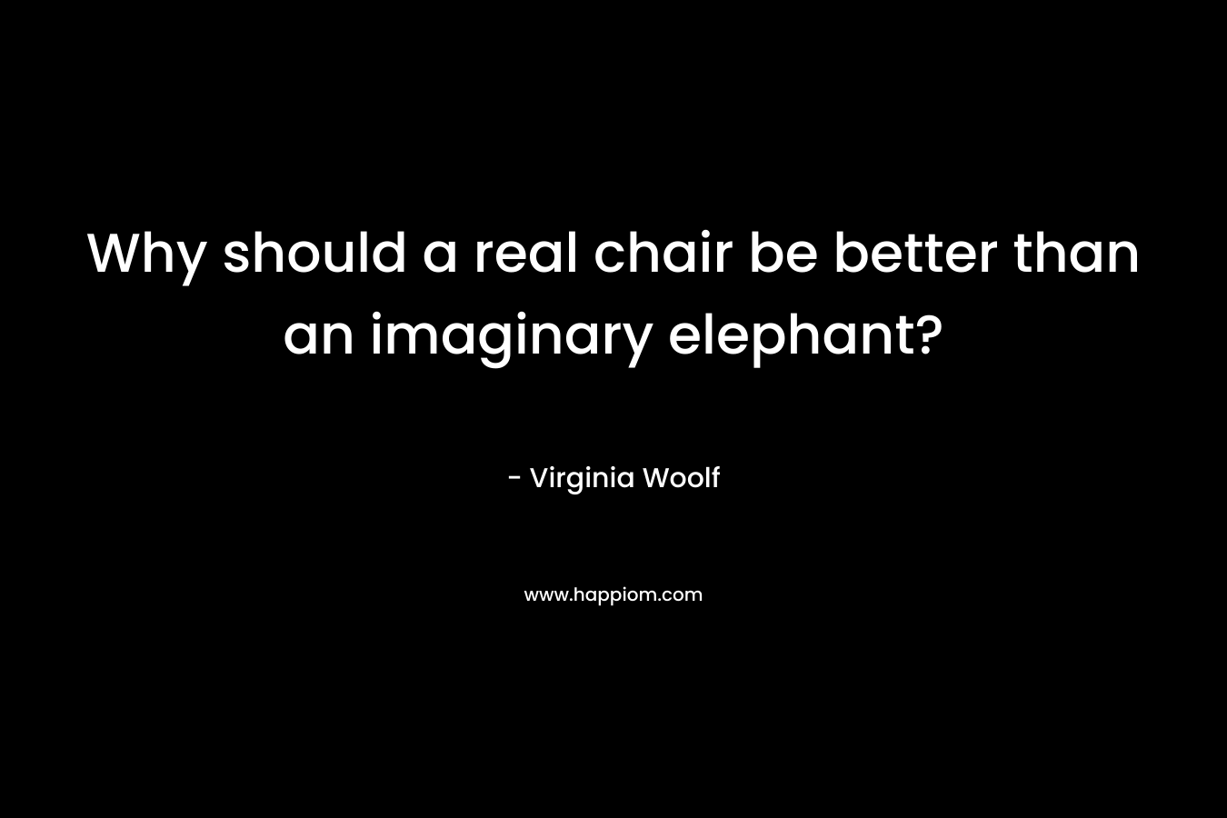 Why should a real chair be better than an imaginary elephant?