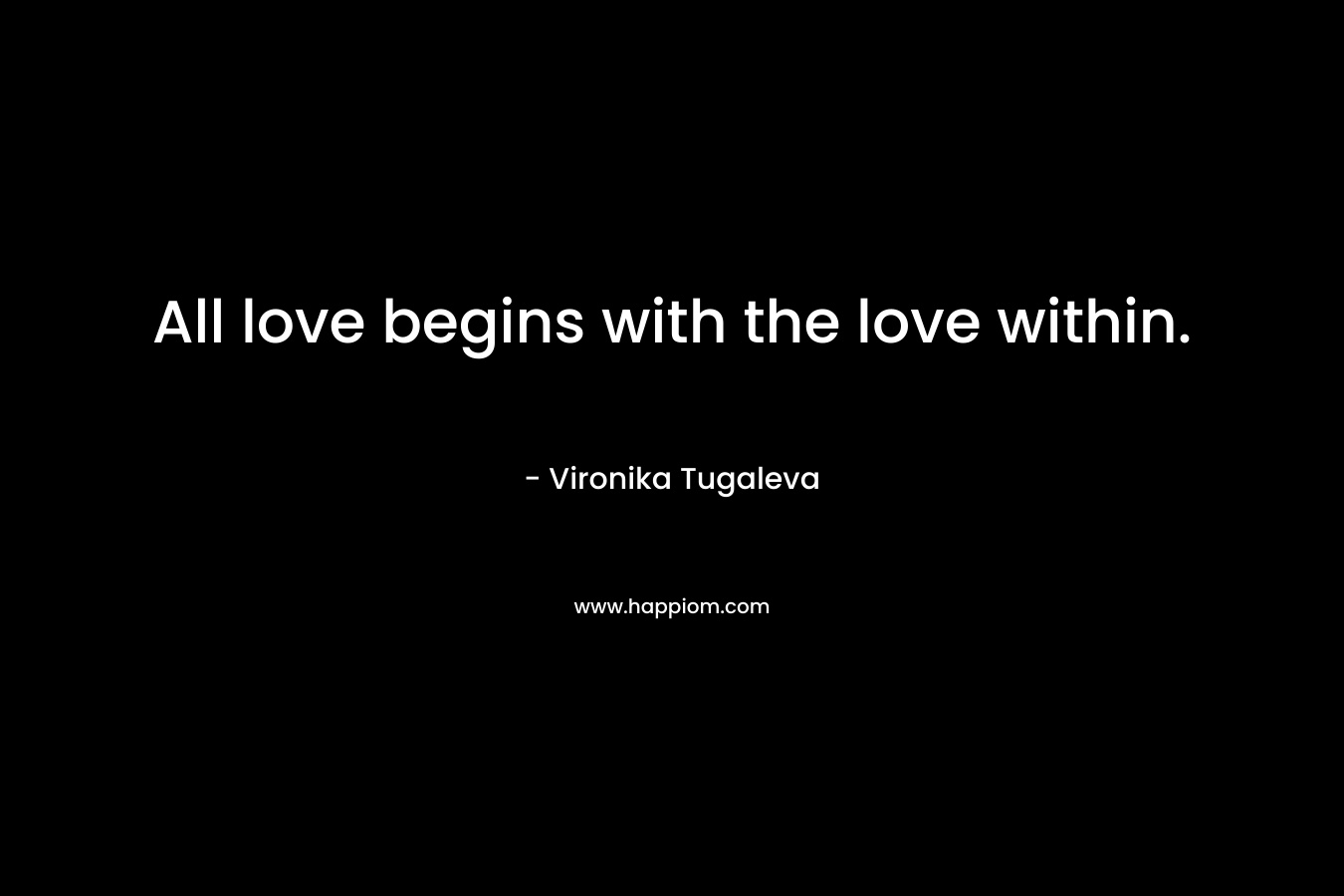 All love begins with the love within.