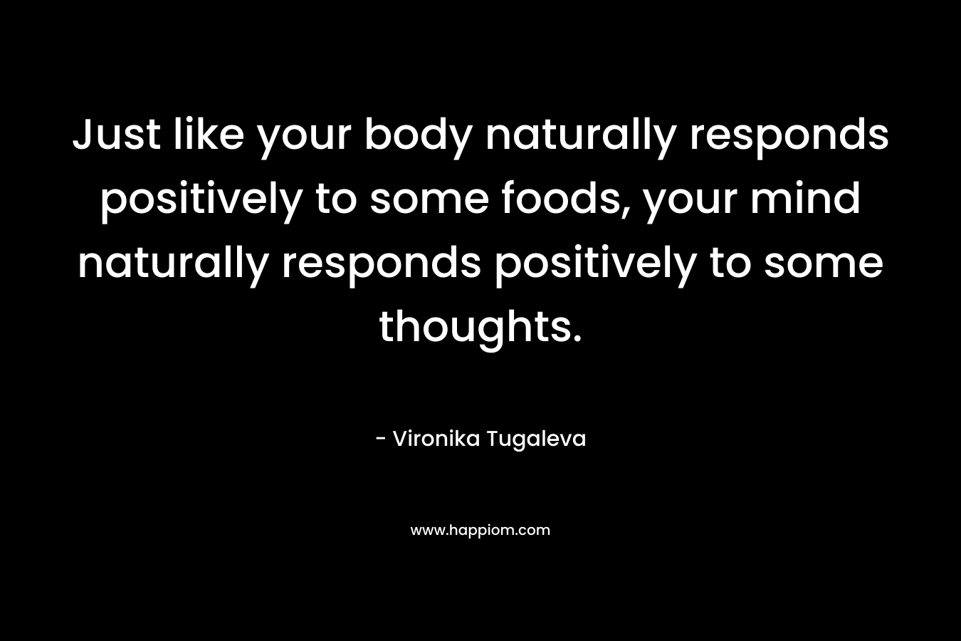 Just like your body naturally responds positively to some foods, your mind naturally responds positively to some thoughts.